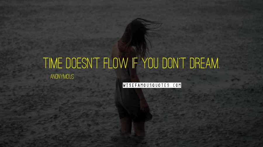 Anonymous Quotes: Time doesn't flow if you don't dream.