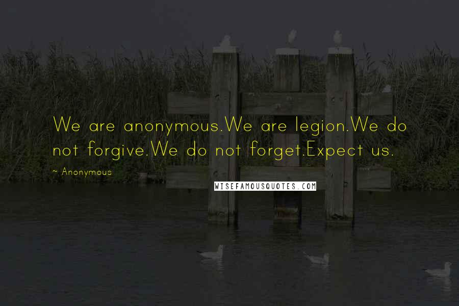 Anonymous Quotes: We are anonymous.We are legion.We do not forgive.We do not forget.Expect us.