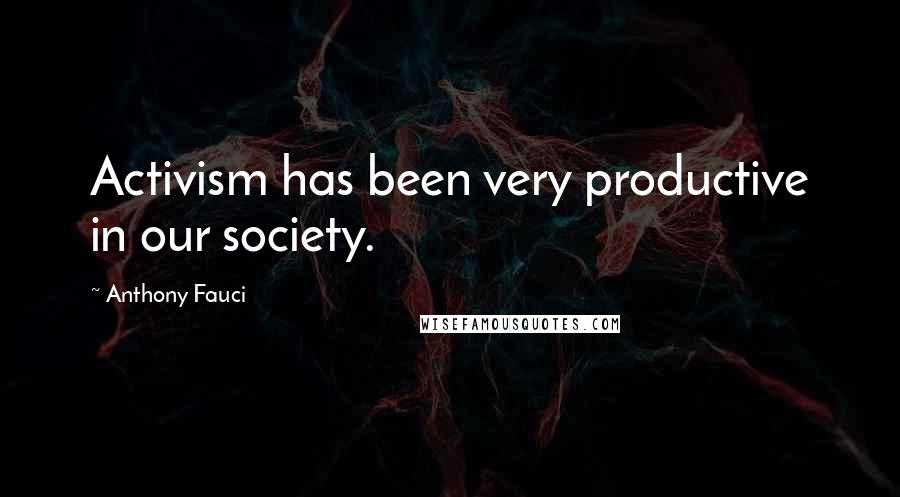 Anthony Fauci Quotes: Activism has been very productive in our society.