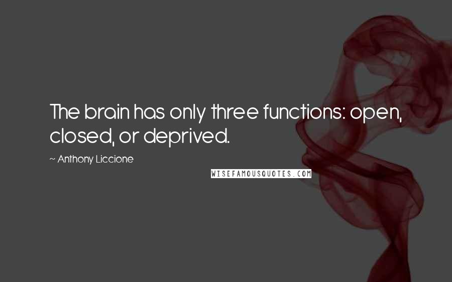 Anthony Liccione Quotes: The brain has only three functions: open, closed, or deprived.