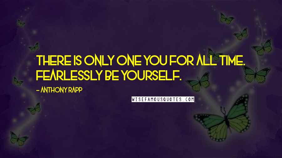 Anthony Rapp Quotes: There is only one you for all time. Fearlessly be yourself.