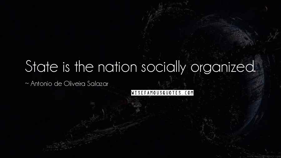 Antonio De Oliveira Salazar Quotes: State is the nation socially organized.