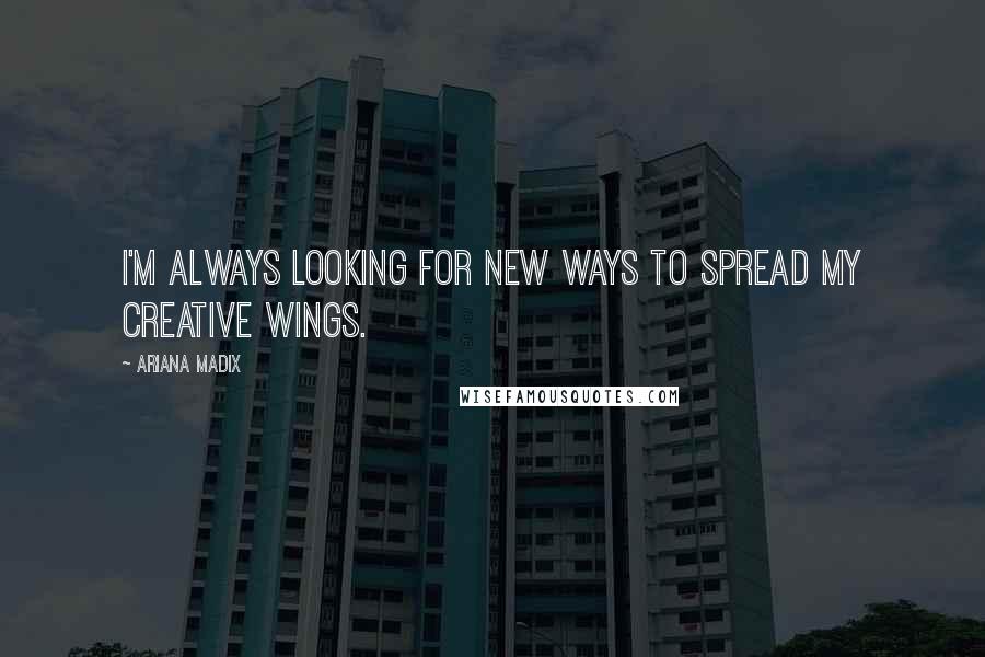 Ariana Madix Quotes: I'm always looking for new ways to spread my creative wings.