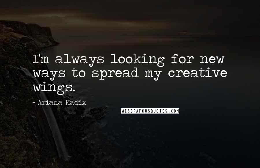 Ariana Madix Quotes: I'm always looking for new ways to spread my creative wings.