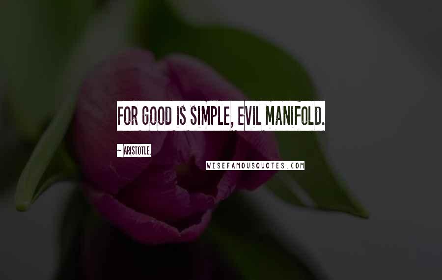 Aristotle. Quotes: For good is simple, evil manifold.