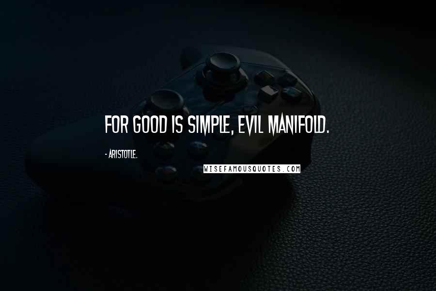 Aristotle. Quotes: For good is simple, evil manifold.