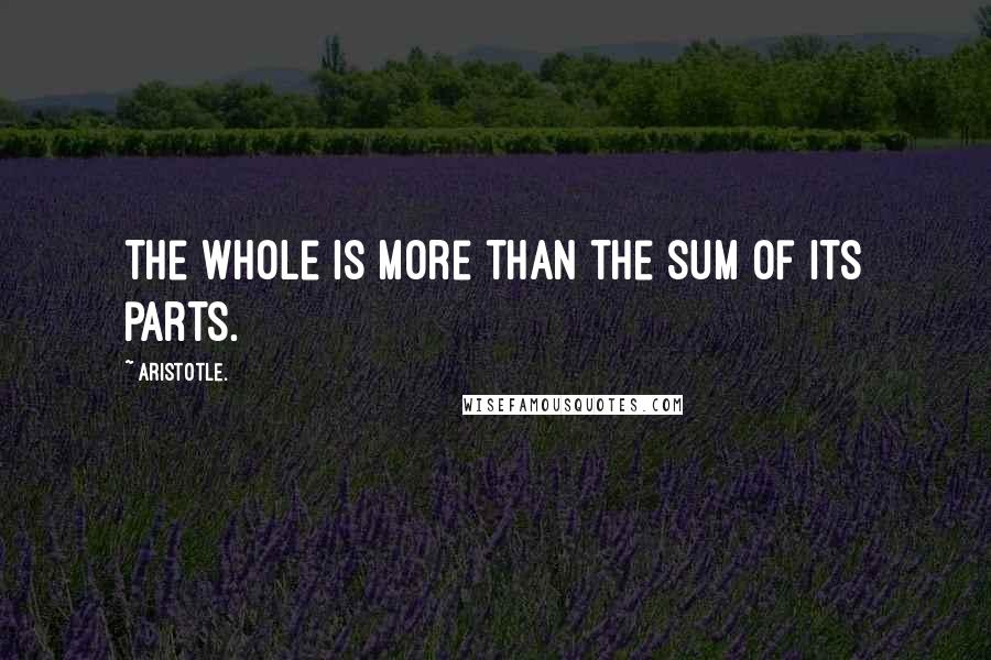 Aristotle. Quotes: The whole is more than the sum of its parts.