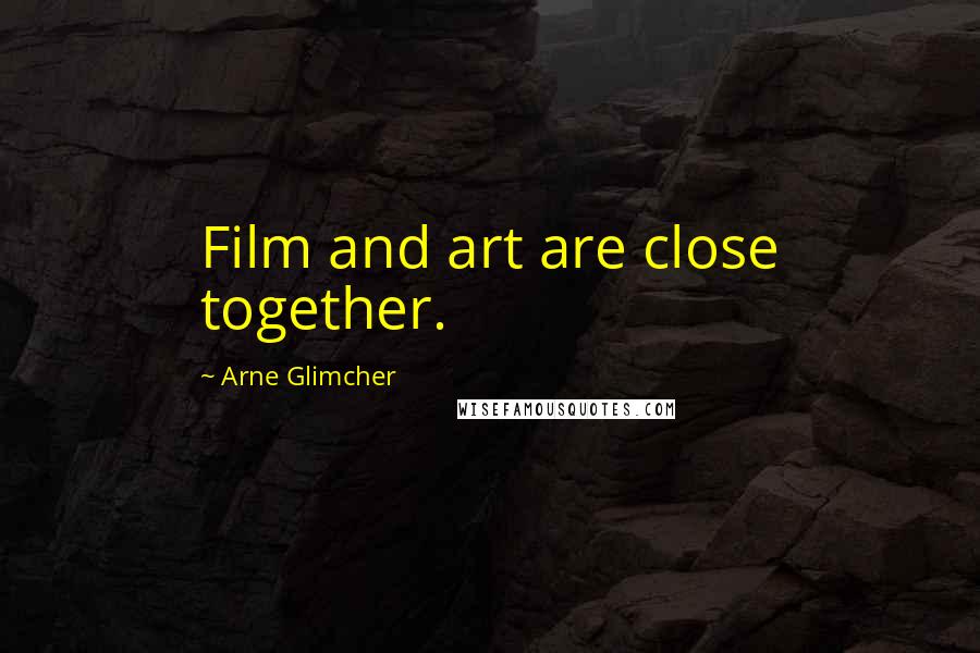 Arne Glimcher Quotes: Film and art are close together.