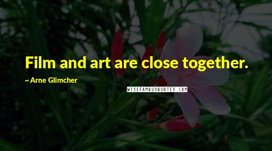 Arne Glimcher Quotes: Film and art are close together.