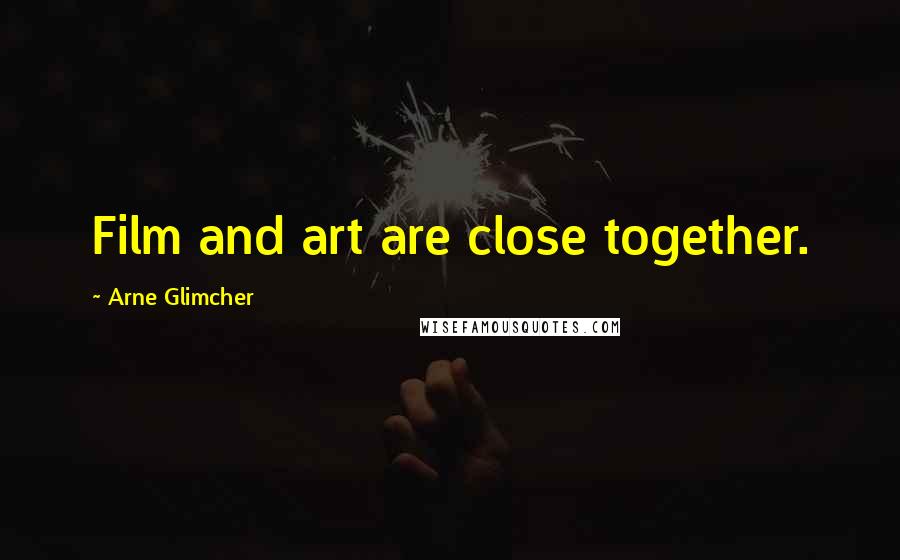 Arne Glimcher Quotes: Film and art are close together.