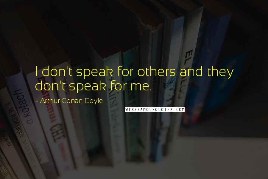 Arthur Conan Doyle Quotes: I don't speak for others and they don't speak for me.