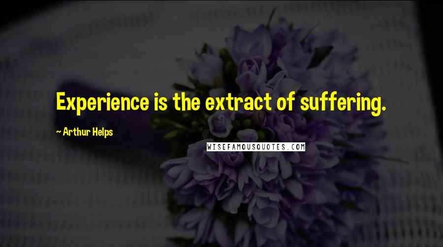 Arthur Helps Quotes: Experience is the extract of suffering.