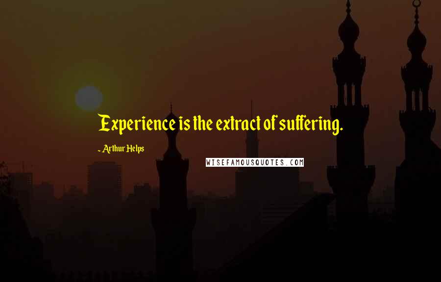 Arthur Helps Quotes: Experience is the extract of suffering.