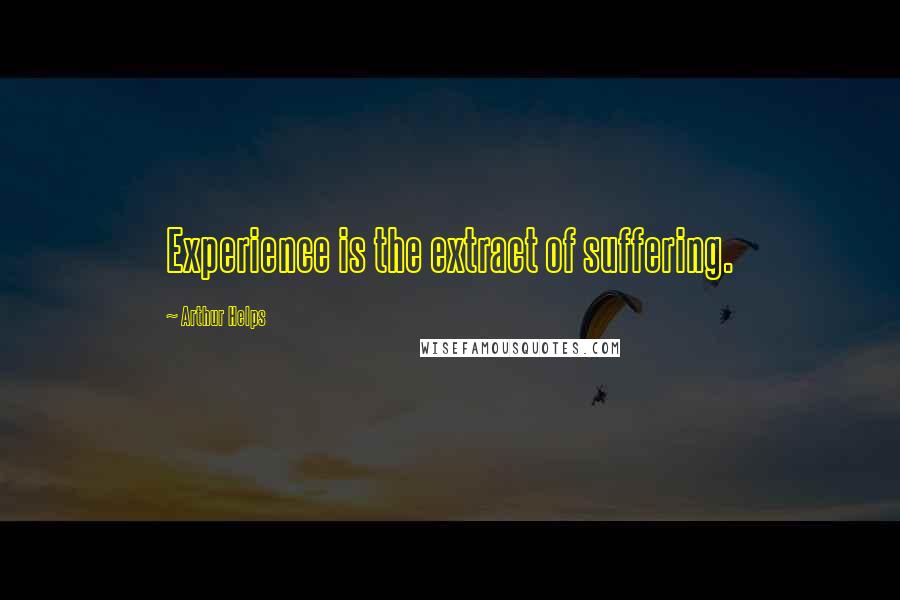 Arthur Helps Quotes: Experience is the extract of suffering.