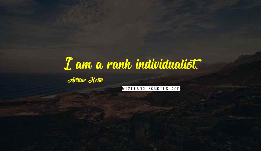 Arthur Keith Quotes: I am a rank individualist.