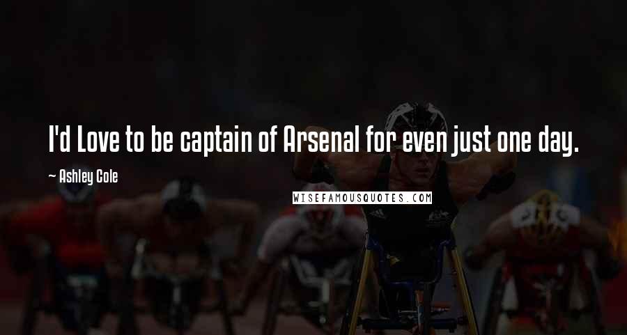 Ashley Cole Quotes: I'd Love to be captain of Arsenal for even just one day.