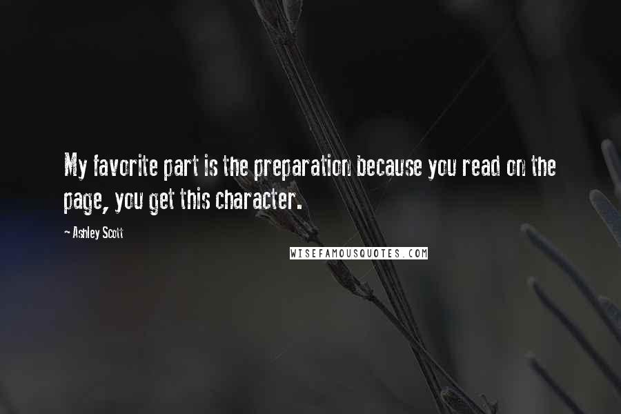 Ashley Scott Quotes: My favorite part is the preparation because you read on the page, you get this character.