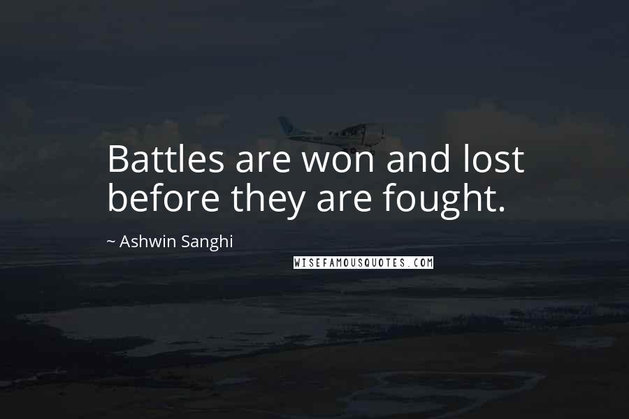 Ashwin Sanghi Quotes: Battles are won and lost before they are fought.