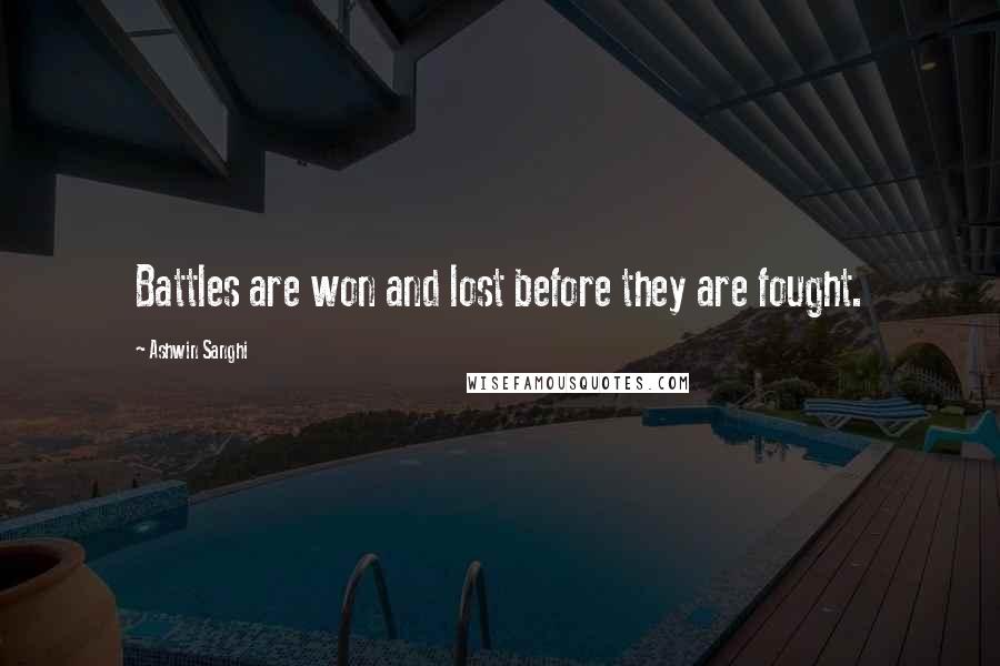 Ashwin Sanghi Quotes: Battles are won and lost before they are fought.