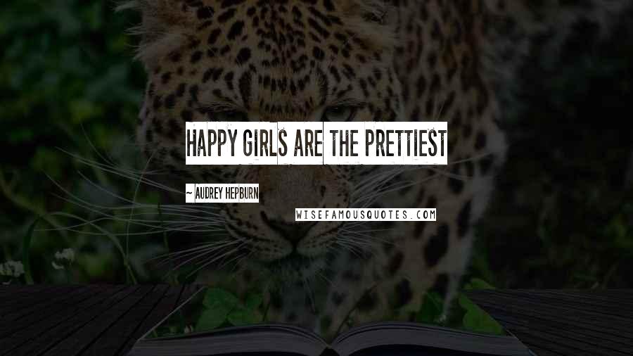 Audrey Hepburn Quotes: Happy girls are the prettiest