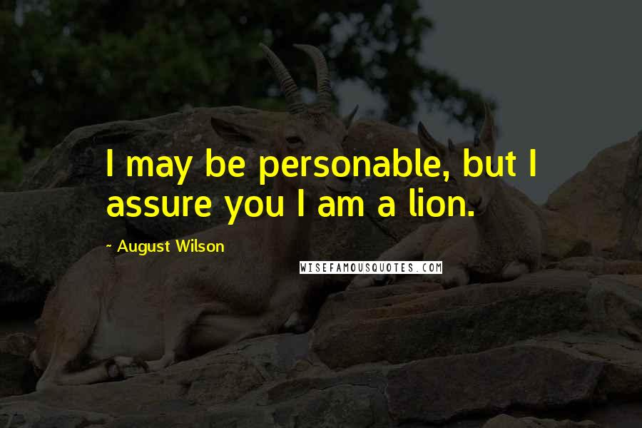 August Wilson Quotes: I may be personable, but I assure you I am a lion.