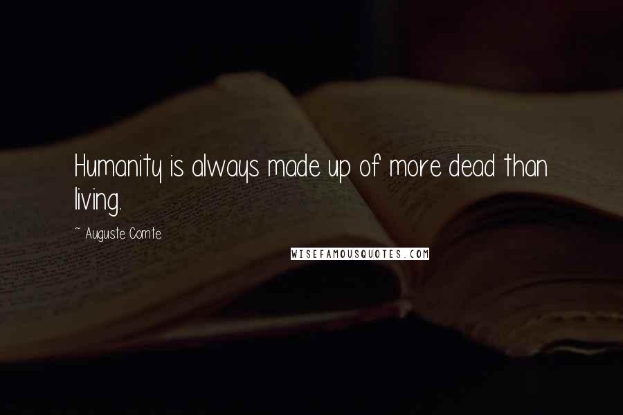 Auguste Comte Quotes: Humanity is always made up of more dead than living.