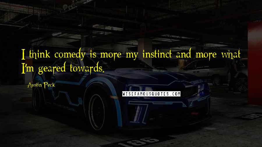 Austin Peck Quotes: I think comedy is more my instinct and more what I'm geared towards.