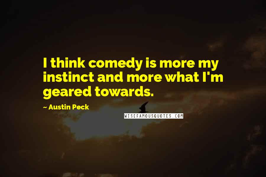 Austin Peck Quotes: I think comedy is more my instinct and more what I'm geared towards.