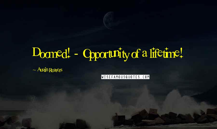 Austin Roarers Quotes: Doomed! - Opportunity of a lifetime! 