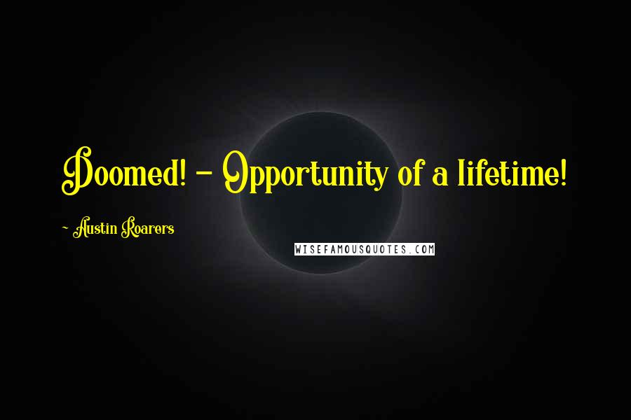 Austin Roarers Quotes: Doomed! - Opportunity of a lifetime! 