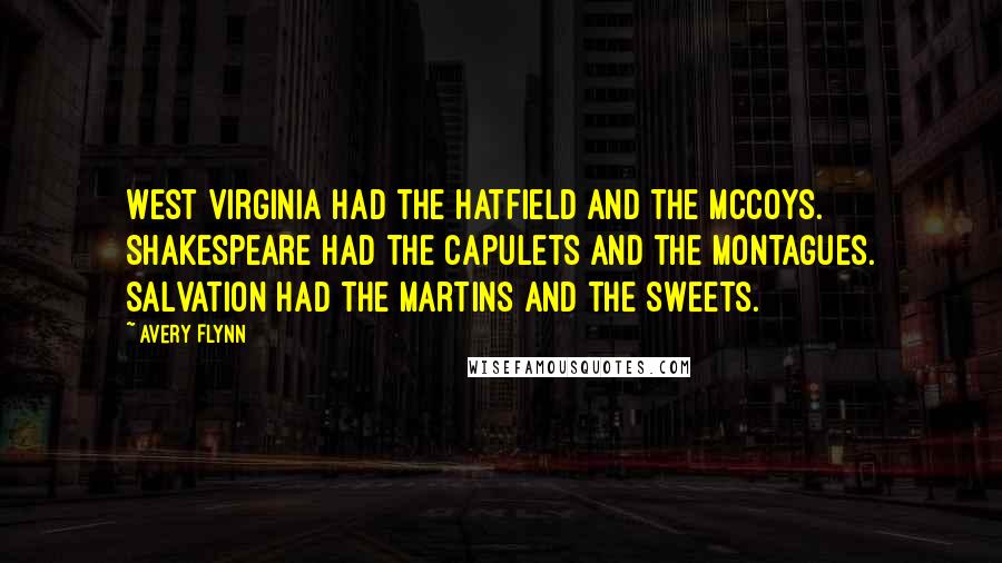 Avery Flynn Quotes: West Virginia had the Hatfield and the McCoys. Shakespeare had the Capulets and the Montagues. Salvation had the Martins and the Sweets.