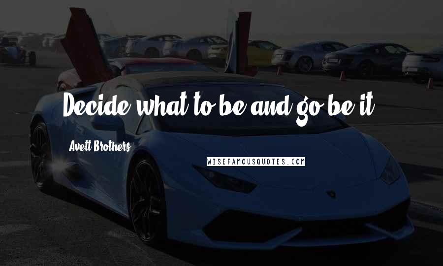 Avett Brothers Quotes: Decide what to be and go be it.