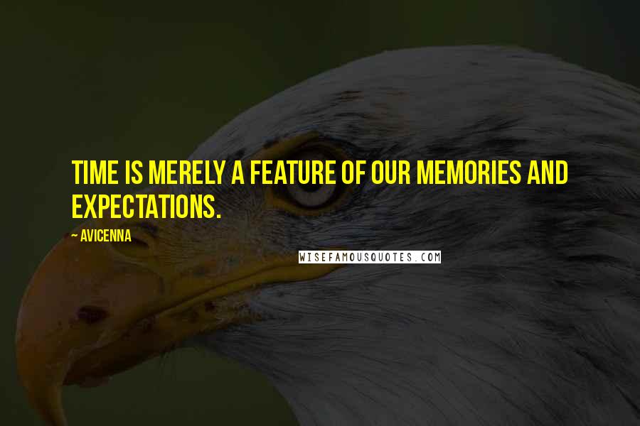 Avicenna Quotes: Time is merely a feature of our memories and expectations.