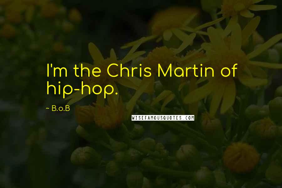 B.o.B Quotes: I'm the Chris Martin of hip-hop.