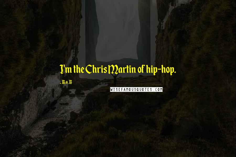 B.o.B Quotes: I'm the Chris Martin of hip-hop.