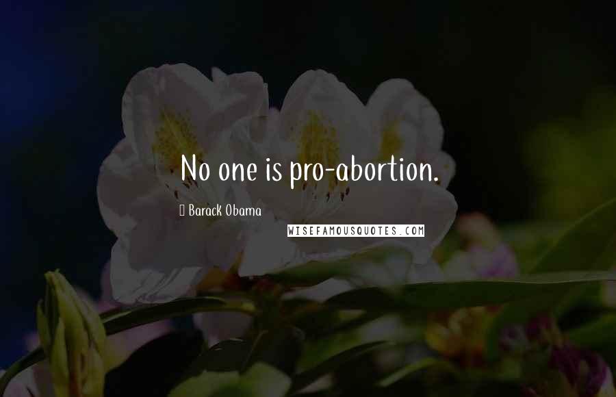 Barack Obama Quotes: No one is pro-abortion.