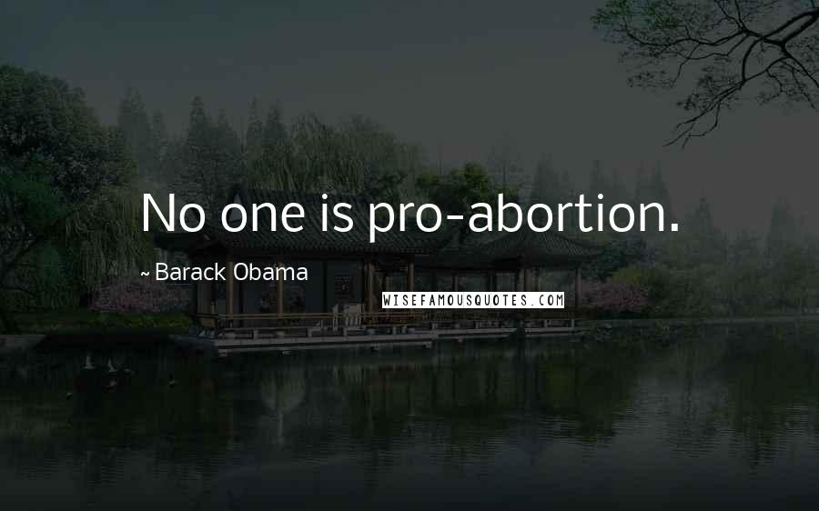 Barack Obama Quotes: No one is pro-abortion.