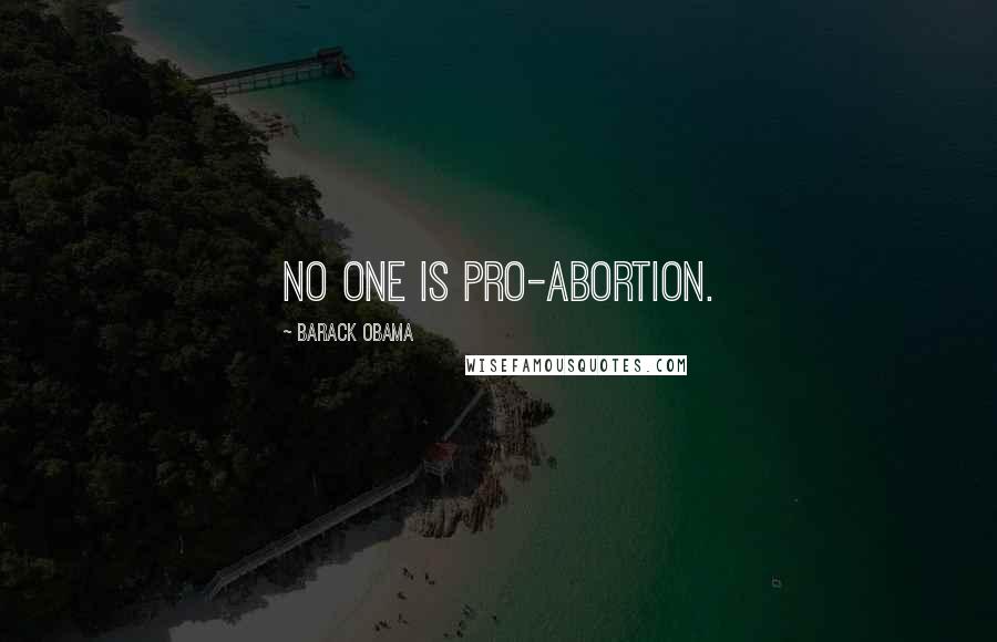 Barack Obama Quotes: No one is pro-abortion.