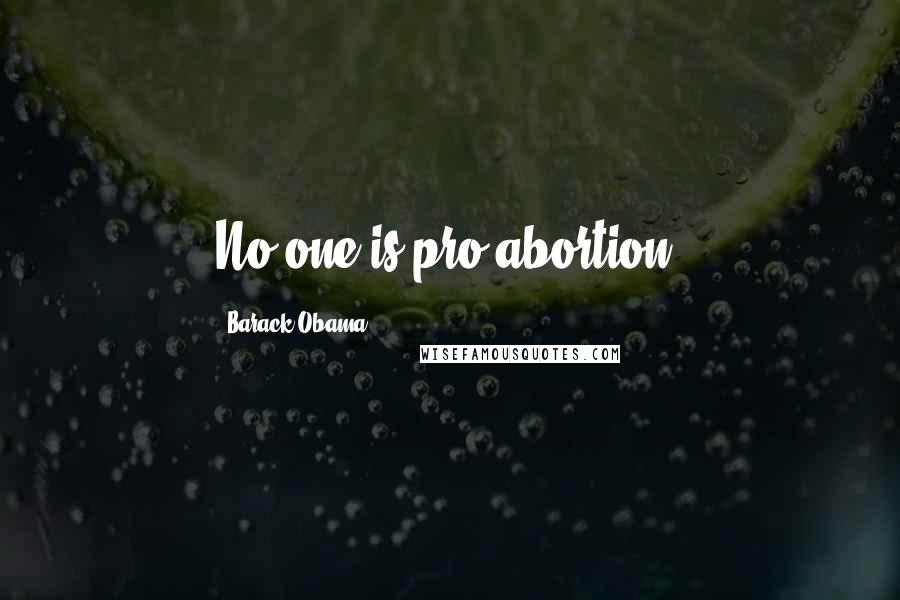 Barack Obama Quotes: No one is pro-abortion.