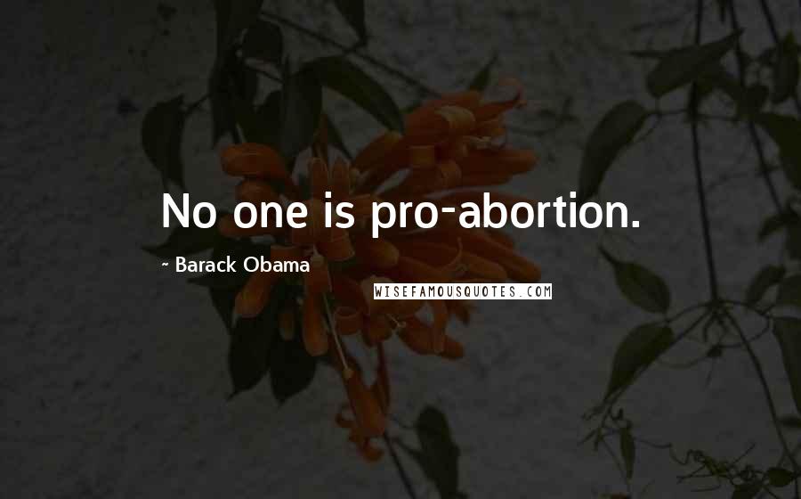 Barack Obama Quotes: No one is pro-abortion.