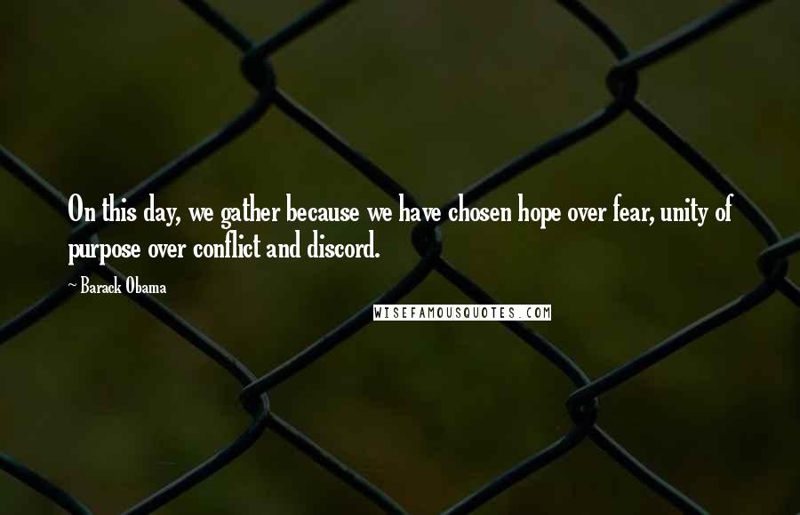 Barack Obama Quotes: On this day, we gather because we have chosen hope over fear, unity of purpose over conflict and discord.