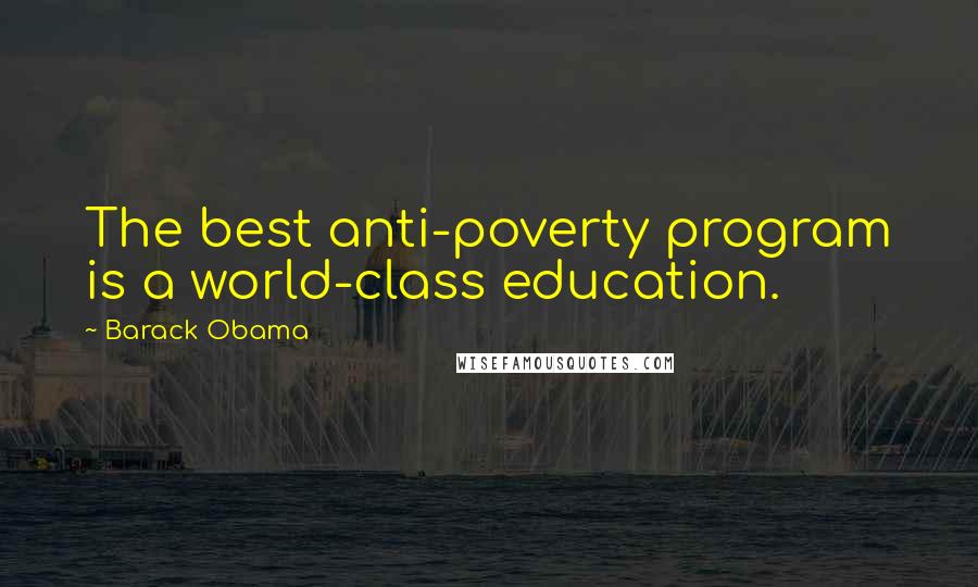 Barack Obama Quotes: The best anti-poverty program is a world-class education.