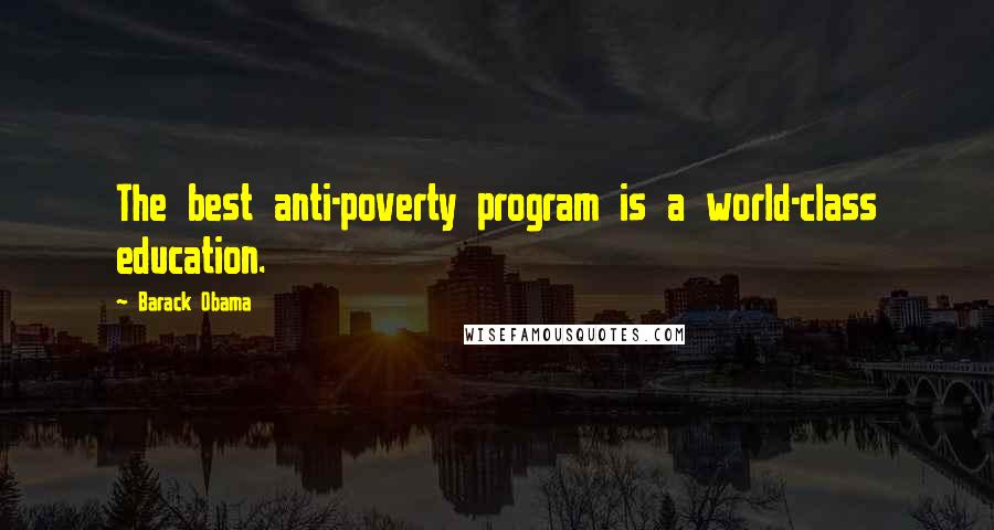 Barack Obama Quotes: The best anti-poverty program is a world-class education.