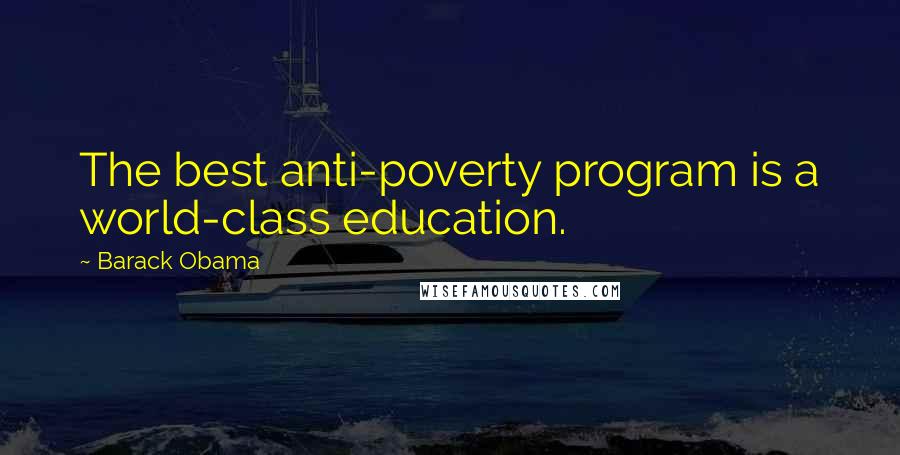 Barack Obama Quotes: The best anti-poverty program is a world-class education.