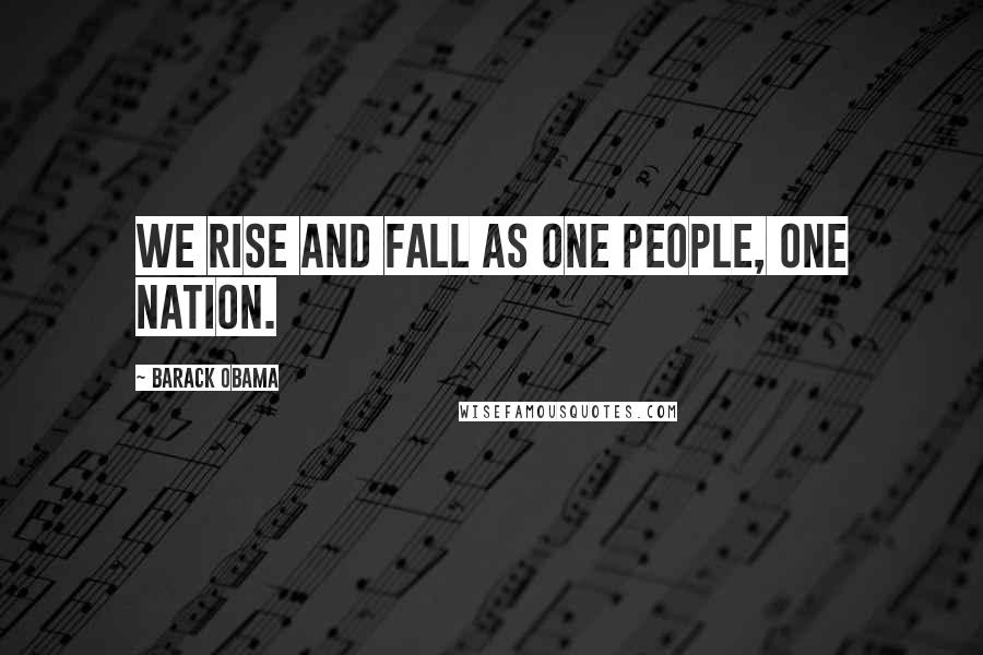 Barack Obama Quotes: We rise and fall as one people, one nation.