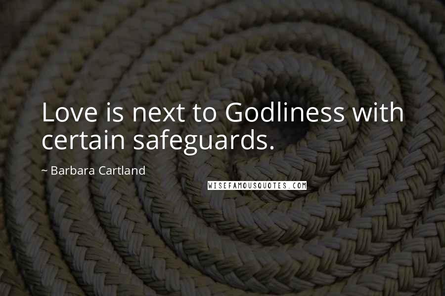 Barbara Cartland Quotes: Love is next to Godliness with certain safeguards.