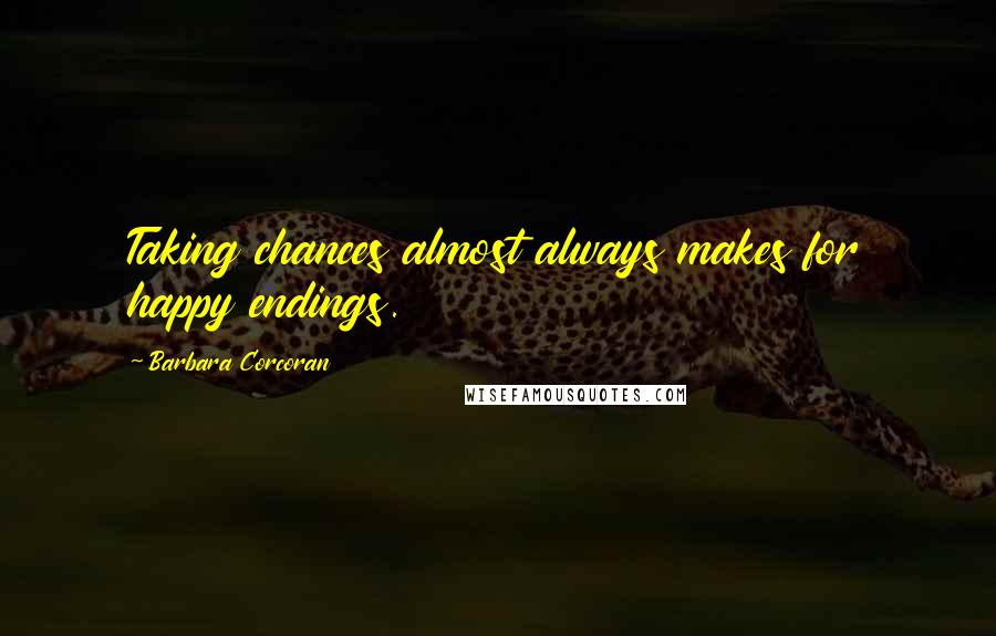 Barbara Corcoran Quotes: Taking chances almost always makes for happy endings.