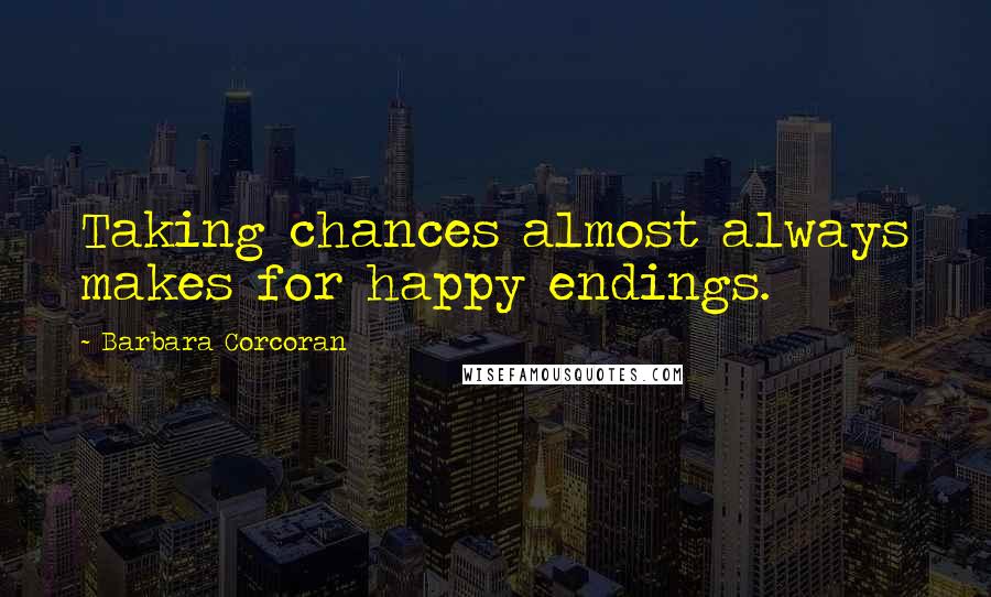 Barbara Corcoran Quotes: Taking chances almost always makes for happy endings.