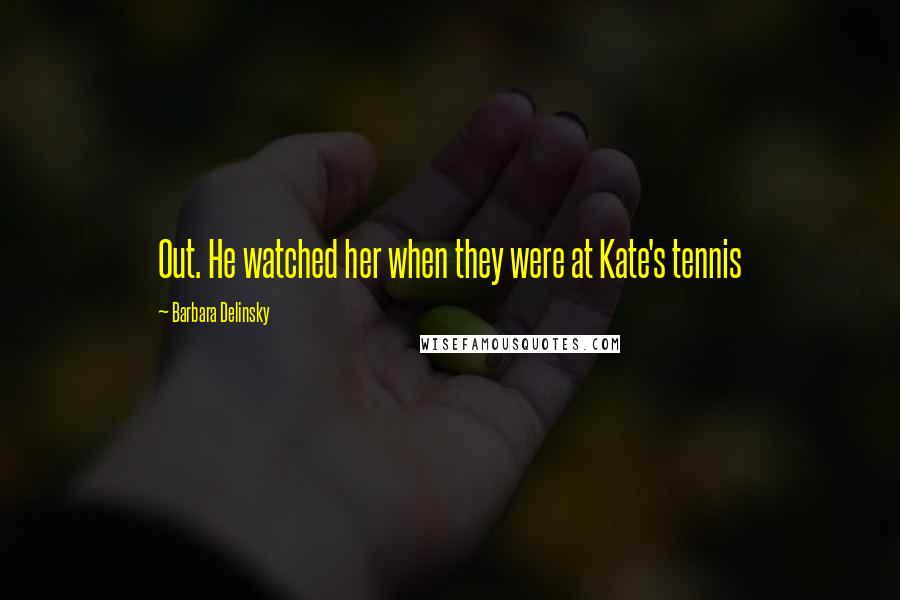 Barbara Delinsky Quotes: Out. He watched her when they were at Kate's tennis