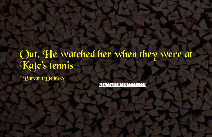 Barbara Delinsky Quotes: Out. He watched her when they were at Kate's tennis